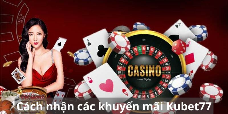 Cách nhận khuyến mãi Kubet77 nhanh nhất cho hội viên