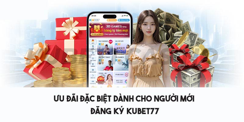 Khuyến mãi đặc biệt dành cho người mới đăng ký Kubet77 