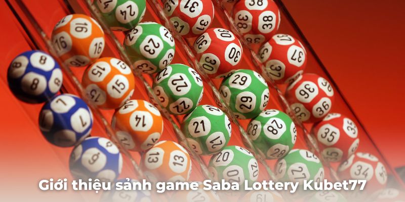 Giới thiệu sảnh game Saba Lottery Kubet77 mới nhất 2025