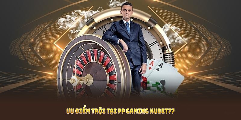 Khám phá dòng game tại PP Gaming Kubet77 cùng ưu điểm vượt trội