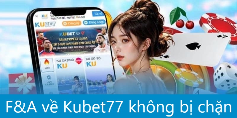 Kubet77 Không Bị Chặn - Tuyên Bố Đã Đủ Tính Xác Thực?