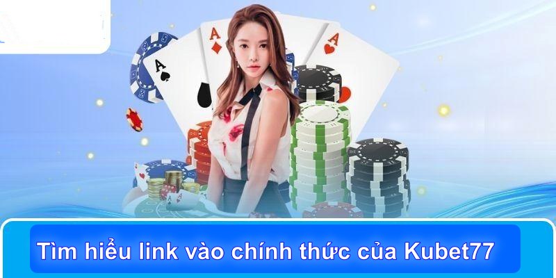 Link vào chính thức của kubet77 từ CSKH